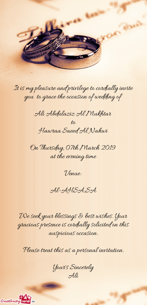 It is my pleasure and privilege to cordially invite you to grace the occasion of wedding of