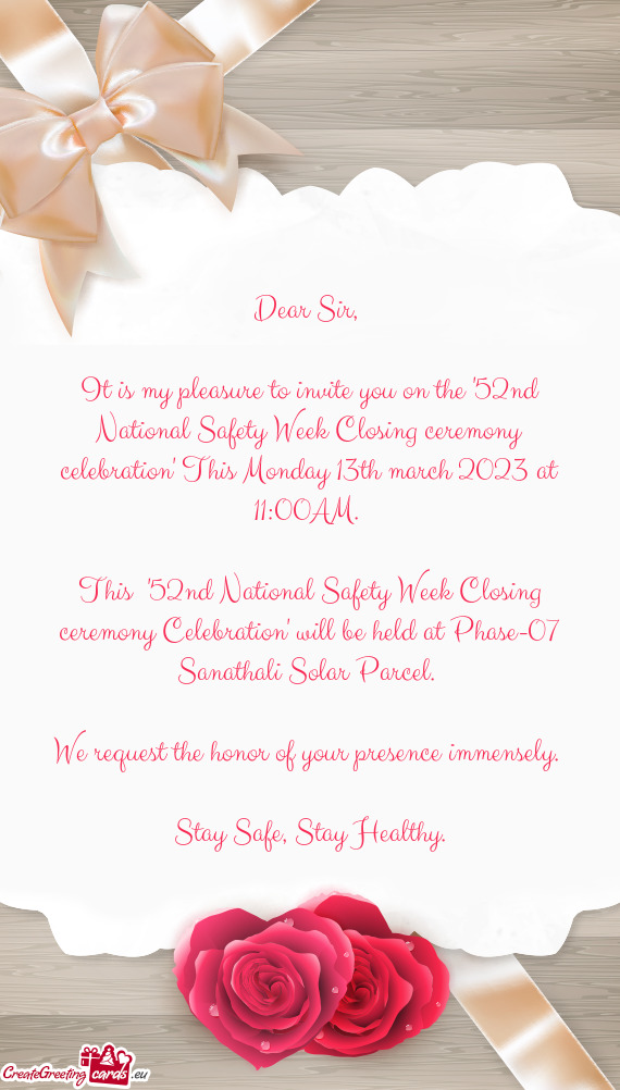It is my pleasure to invite you on the "52nd National Safety Week Closing ceremony celebration" This