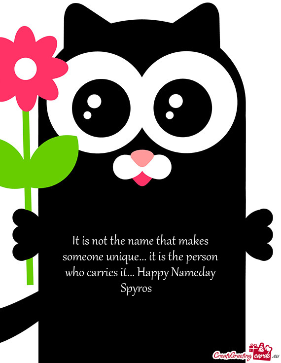 It is not the name that makes someone unique... it is the person who carries it... Happy Nameday Spy