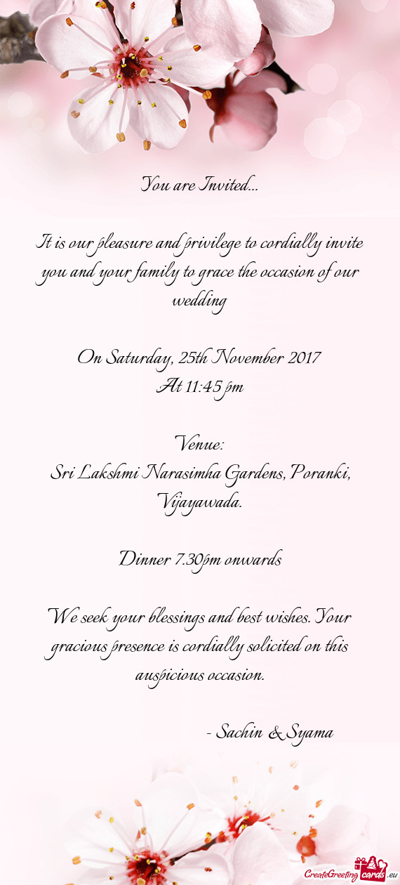 It is our pleasure and privilege to cordially invite you and your family to grace the occasion of ou