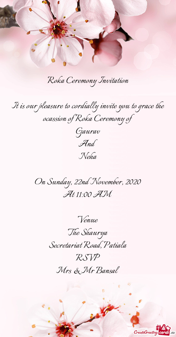 It is our pleasure to cordially invite you to grace the ocassion of Roka Ceremony of