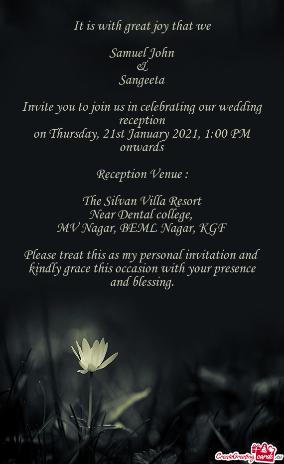 It is with great joy that we
 
 Samuel John
 &
 Sangeeta
 
 Invite you to join us in celebrating our