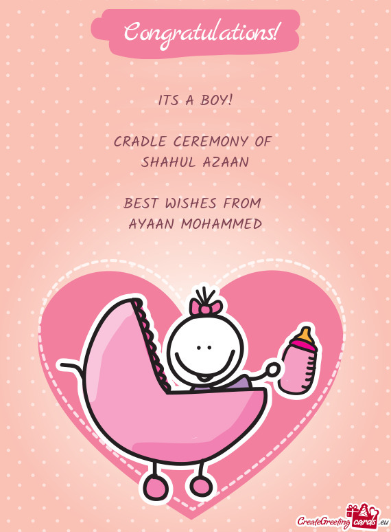 ITS A BOY!
 
 CRADLE CEREMONY OF 
 SHAHUL AZAAN
 
 BEST WISHES FROM 
 AYAAN MOHAMMED