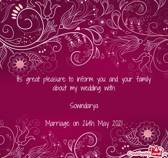 Its great pleasure to inform you and your family about my wedding with