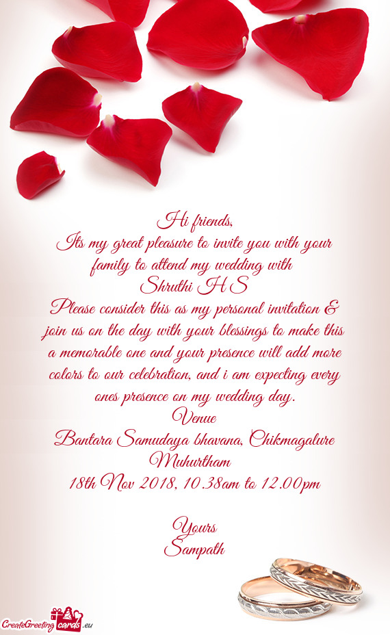 Its my great pleasure to invite you with your family to attend my wedding with