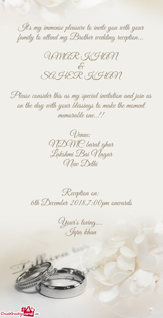 It's my immense pleasure to invite you with your family to attend my Brother wedding reception