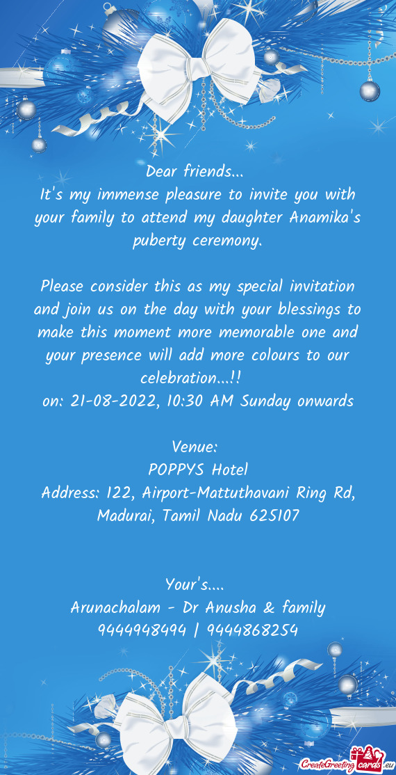 It's my immense pleasure to invite you with your family to attend my daughter Anamika's puberty cere