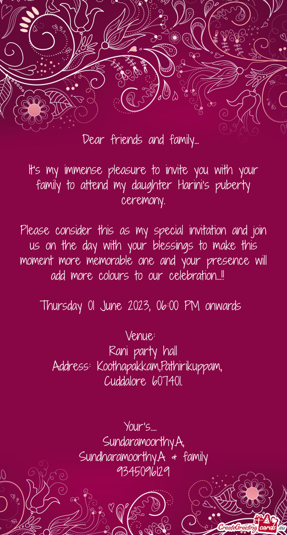 It's my immense pleasure to invite you with your family to attend my daughter Harini's puberty cerem