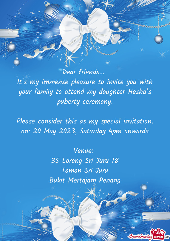 It's my immense pleasure to invite you with your family to attend my daughter Hesha’s puberty cere