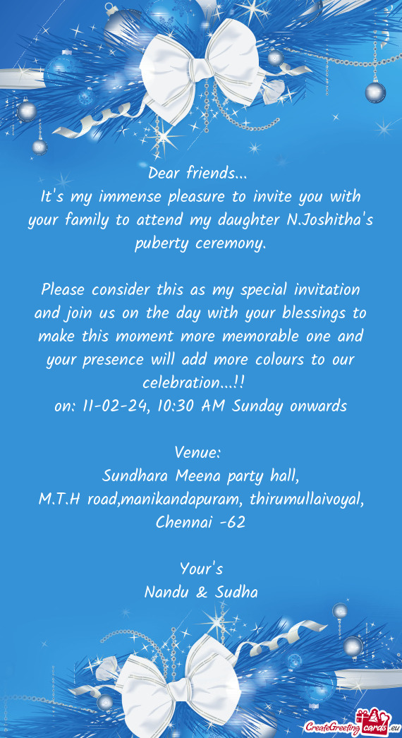 It's my immense pleasure to invite you with your family to attend my daughter N.Joshitha's puberty c