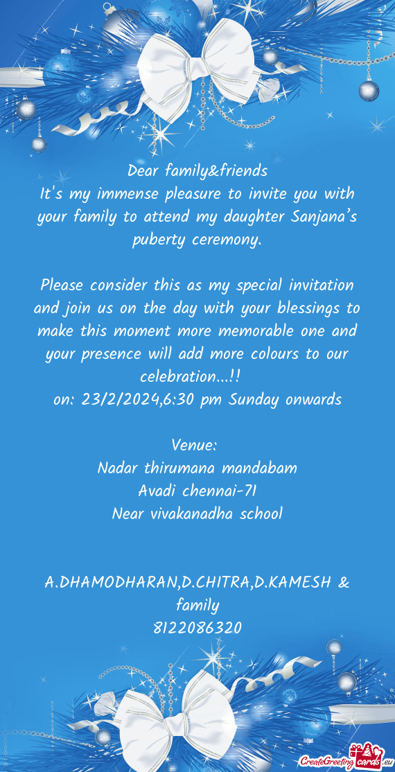 It's my immense pleasure to invite you with your family to attend my daughter Sanjana’s puberty ce