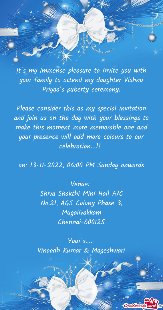 It's my immense pleasure to invite you with your family to attend my daughter Vishnu Priyaa's pubert