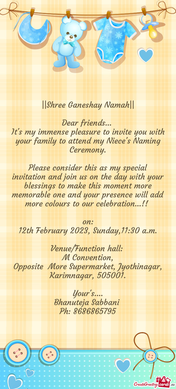 It's my immense pleasure to invite you with your family to attend my Niece's Naming Ceremony