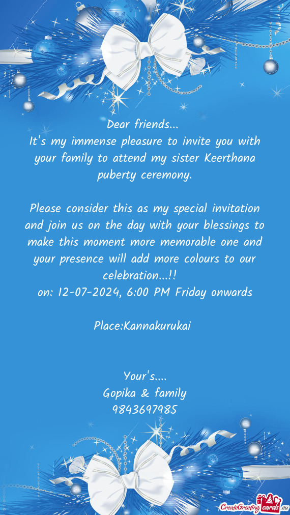 It's my immense pleasure to invite you with your family to attend my sister Keerthana puberty ceremo