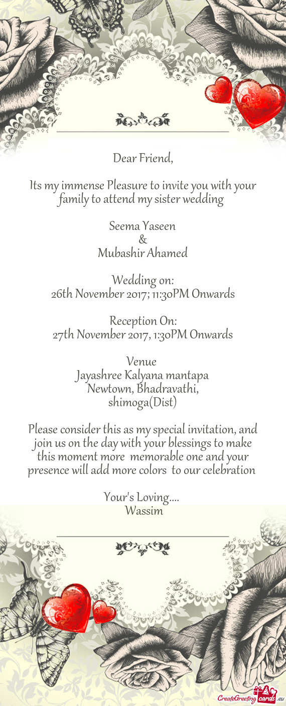 Its my immense Pleasure to invite you with your family to attend my sister wedding