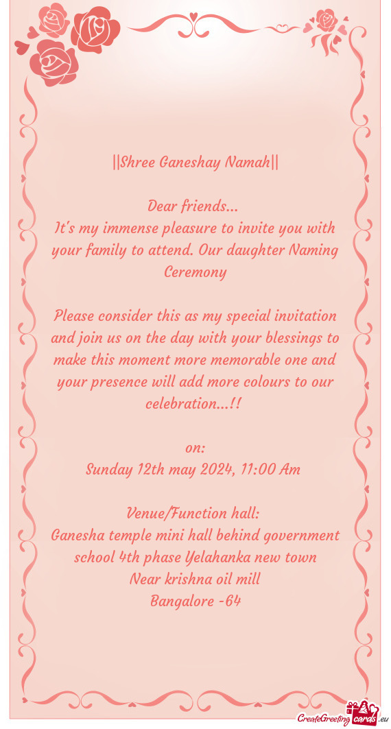 It's my immense pleasure to invite you with your family to attend. Our daughter Naming Ceremony