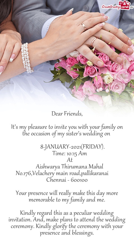 It’s my pleasure to invite you with your family on the occasion of my sister’s wedding on