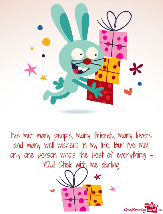 I've met many people, many friends, many lovers and many well wishers in my life. But I've met only