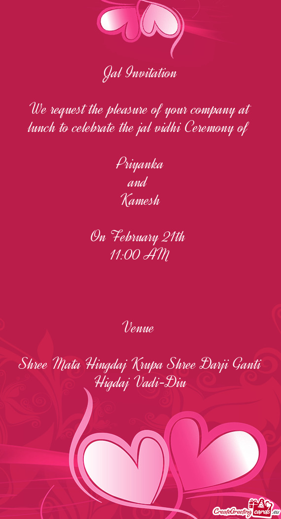 Jal Invitation
 
 We request the pleasure of your company at lunch to celebrate the jal vidhi Ceremo