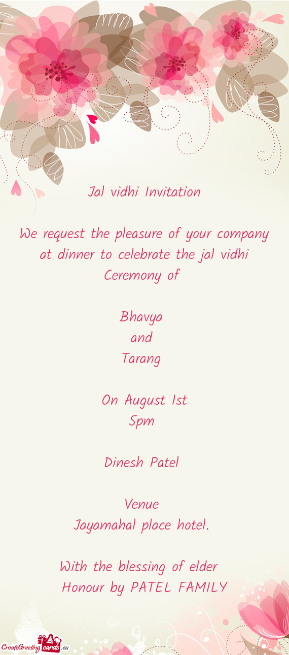 Jal vidhi Invitation
 
 We request the pleasure of your company at dinner to celebrate the jal vidhi