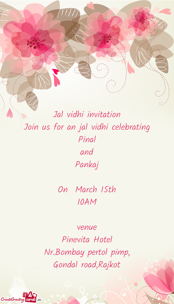 Jal vidhi invitation
 Join us for an jal vidhi celebrating
 Pinal
 and
 Pankaj
 
 On March 15th
 10