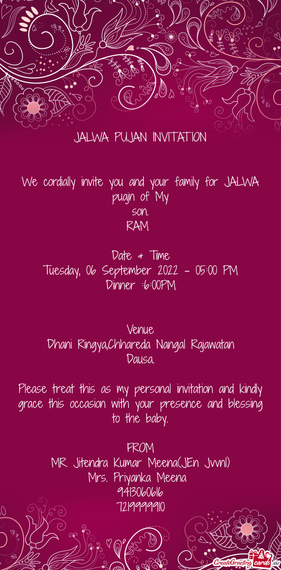 JALWA PUJAN INVITATION  We cordially invite you and your family for JALWA puajn of My son