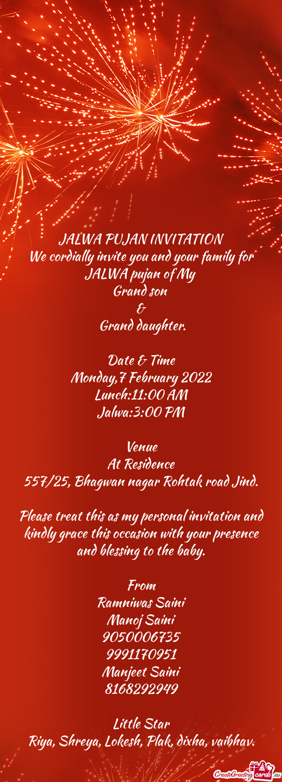 JALWA PUJAN INVITATION
 We cordially invite you and your family for JALWA pujan of My 
 Grand son