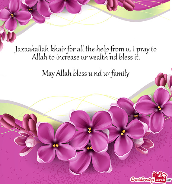 Jaxaakallah khair for all the help from u. I pray to Allah to increase ur wealth nd bless it