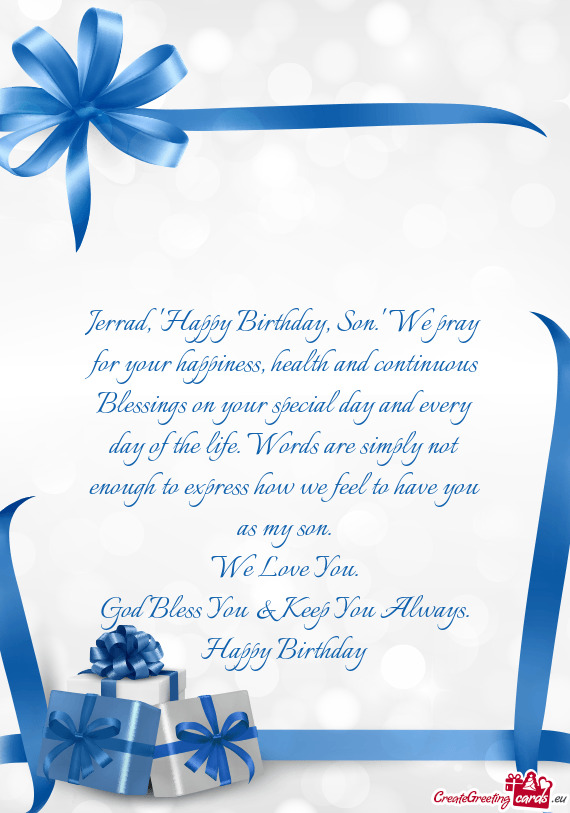 Jerrad, "Happy Birthday, Son." We pray for your happiness, health and continuous Blessings on your s