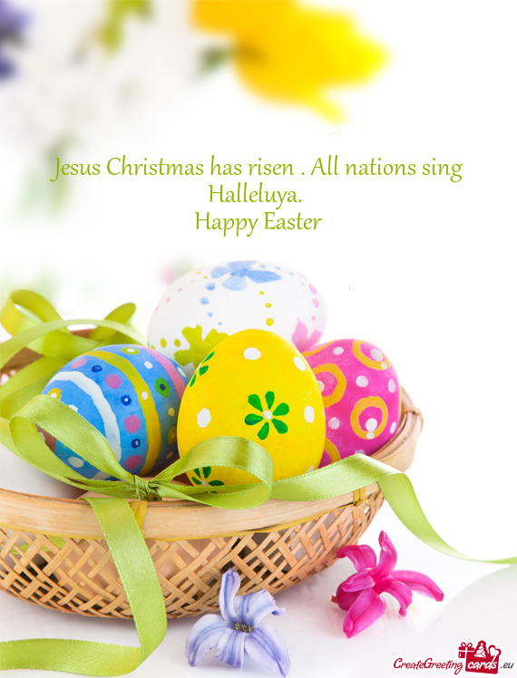 Jesus Christmas has risen . All nations sing Halleluya