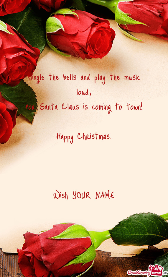 Jingle the bells and play the music loud,  for Santa Claus