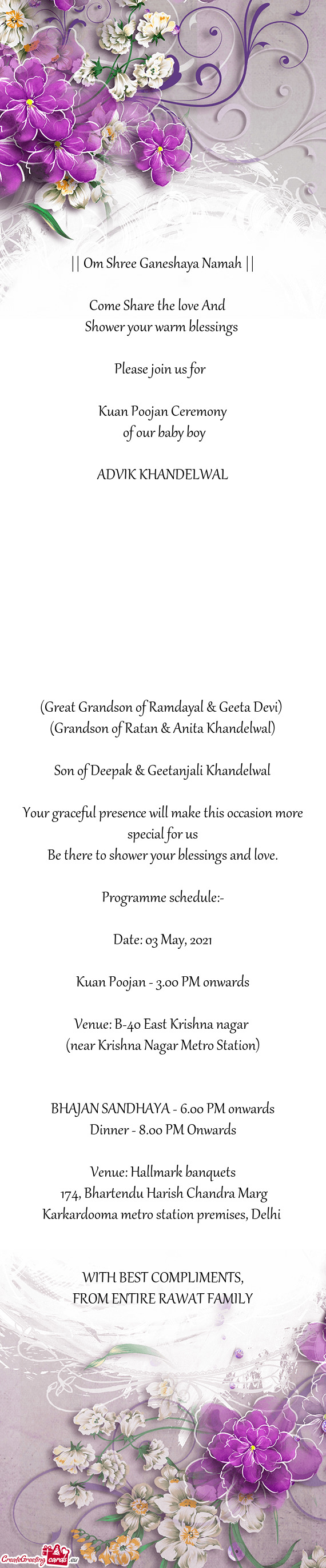Join us for 
 
 Kuan Poojan Ceremony
 of our baby boy
 
 ADVIK KHANDELWAL
 
 
 
 
 
 
 
 
 
 
 (G