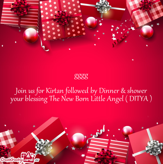 Join us for Kirtan followed by Dinner & shower your blessing The New Born Little Angel ( DITYA )