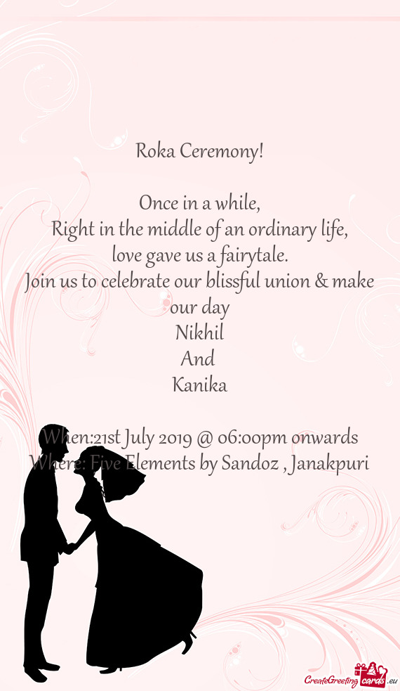 Join us to celebrate our blissful union & make our day
 Nikhil
 And 
 Kanika
 
 When