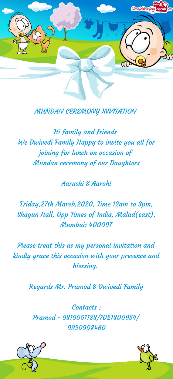 Joining for lunch on occasion of 
 Mundan ceremony of our Daughters
 
 Aarushi & Aarohi
 
 Friday