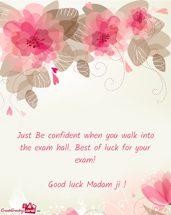 Just Be confident when you walk into the exam hall. Best of luck for your exam