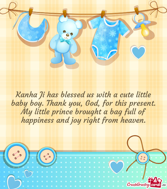Kanha Ji has blessed us with a cute little baby boy. Thank you, God, for this present. My little pri