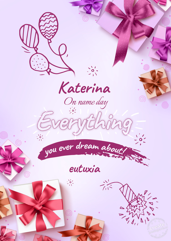 Katerina Happy name day I wish you all the best you dream about! eutuxia