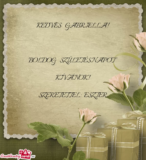 KEDVES GABRIELLA!  BOLDOG SZÜLETÉSNAPOT KÍVÁNOK! SZERETETTEL