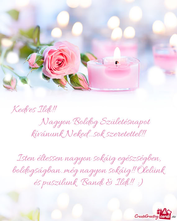 Kedves Ildi!!               Nagyon Boldog Születésnapot
