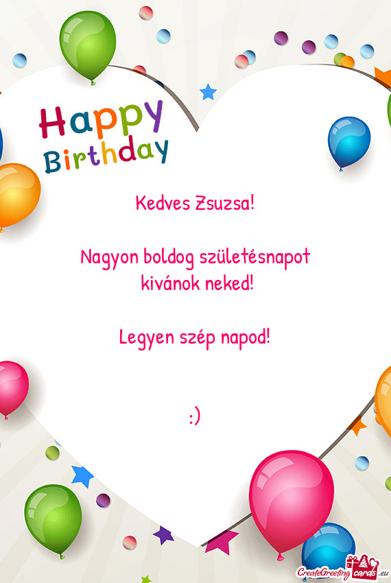 Kedves Zsuzsa!
 
 Nagyon boldog születésnapot
 kivánok neked!
 
 Legyen szép napod