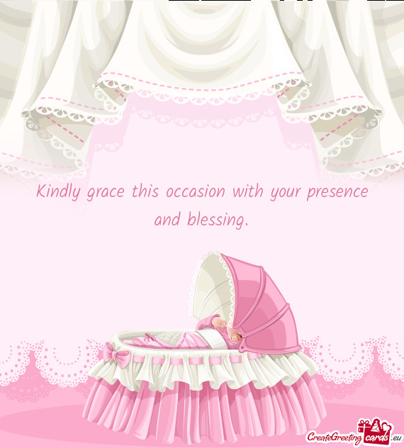 Kindly grace this occasion with your presence and blessing.