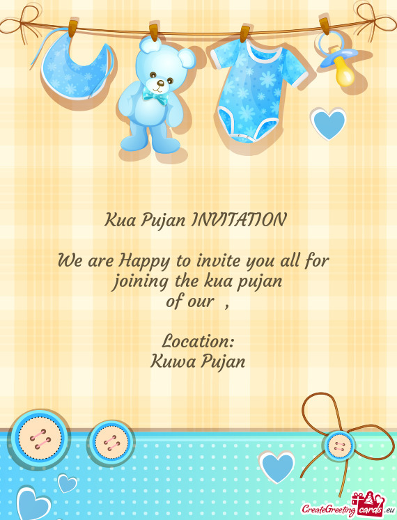 Kua Pujan INVITATION 
 
 We are Happy to invite you all for 
 joining the kua pujan 
 of our
