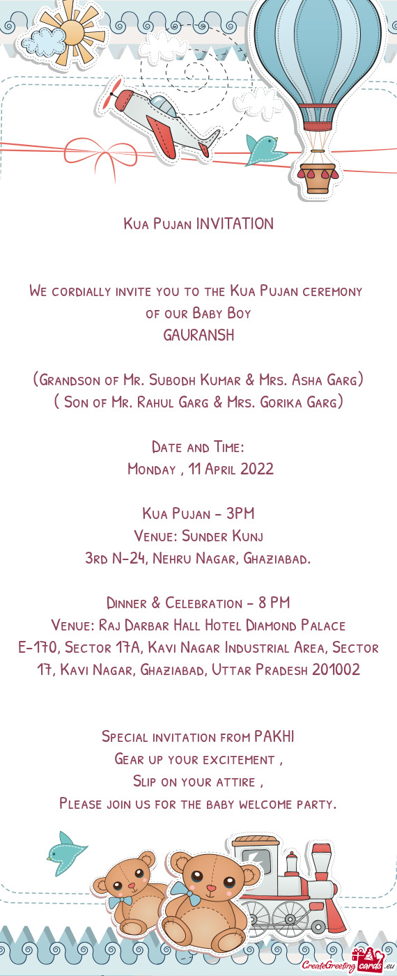 Kua Pujan INVITATION
 
 
 We cordially invite you to the Kua Pujan ceremony 
 of our Baby Boy
 GAURA