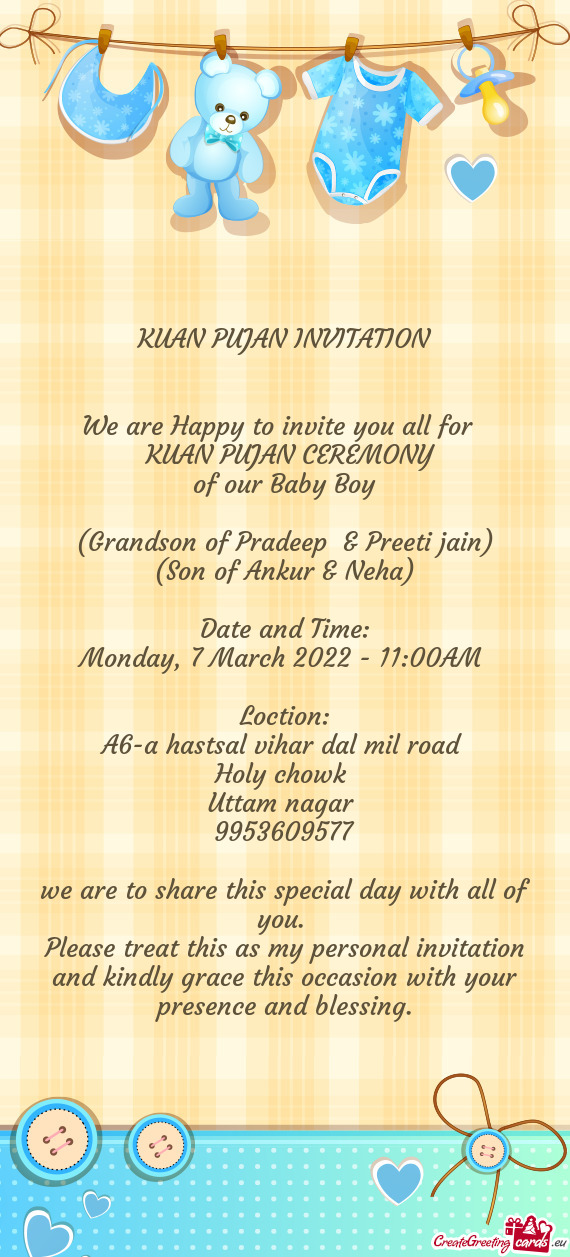 KUAN PUJAN INVITATION
 
 
 We are Happy to invite you all for 
 KUAN PUJAN CEREMONY 
 of our Baby