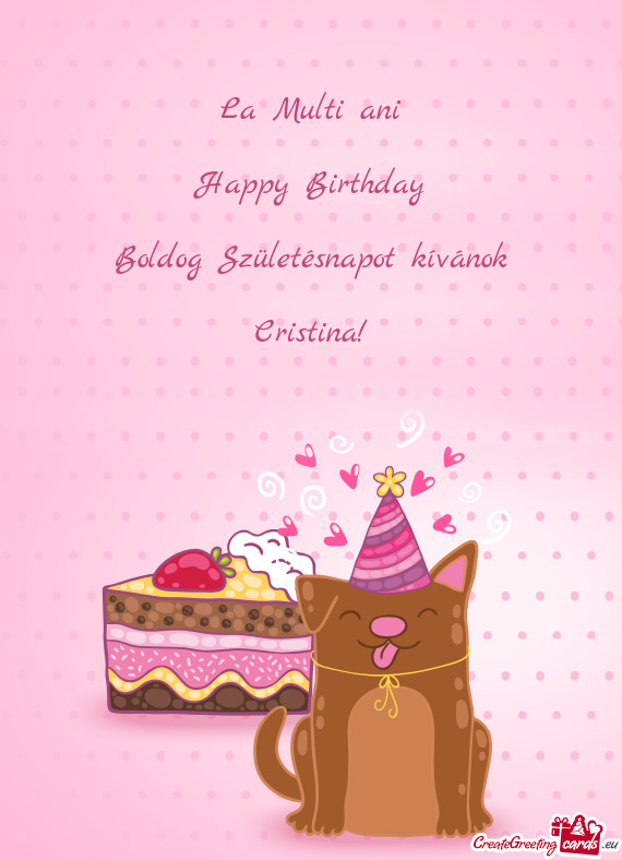 La Multi ani
 
 Happy Birthday
 
 Boldog Születésnapot kívánok
 
 Cristina