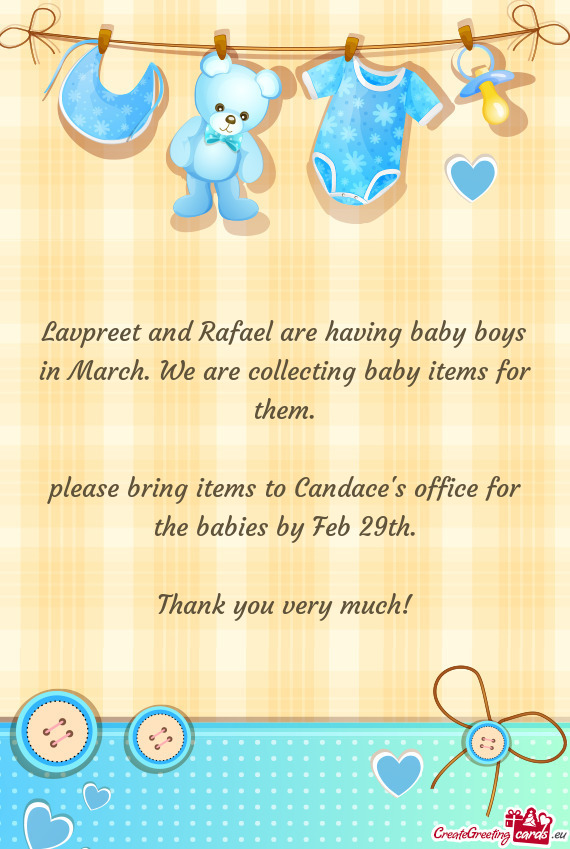 Lavpreet and Rafael are having baby boys in March. We are collecting baby items for them