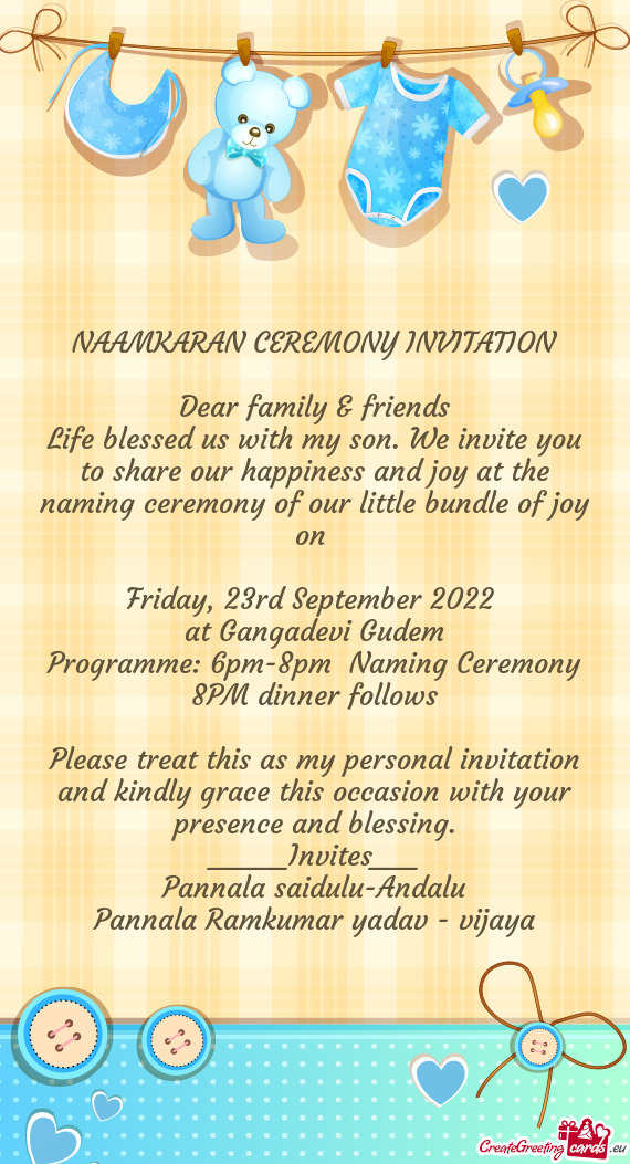 Life blessed us with my son. We invite you to share our happiness and joy at the naming ceremony of