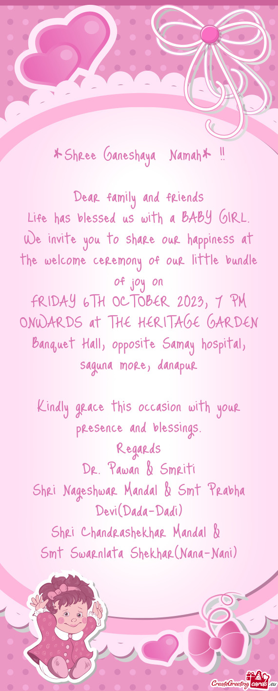Life has blessed us with a BABY GIRL. We invite you to share our happiness at the welcome ceremony o