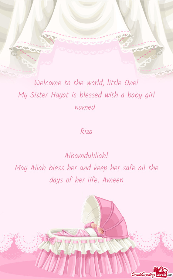 Little One!
 My Sister Hayat is blessed with a baby girl named 
 
 Riza
 
 Alhamdulillah!
 May Alla